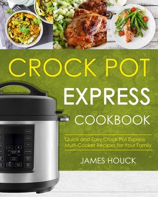 Kniha Crock Pot Express Cookbook: Quick and Easy Crock Pot Express Multi-Cooker Recipes for Your Family James Houck