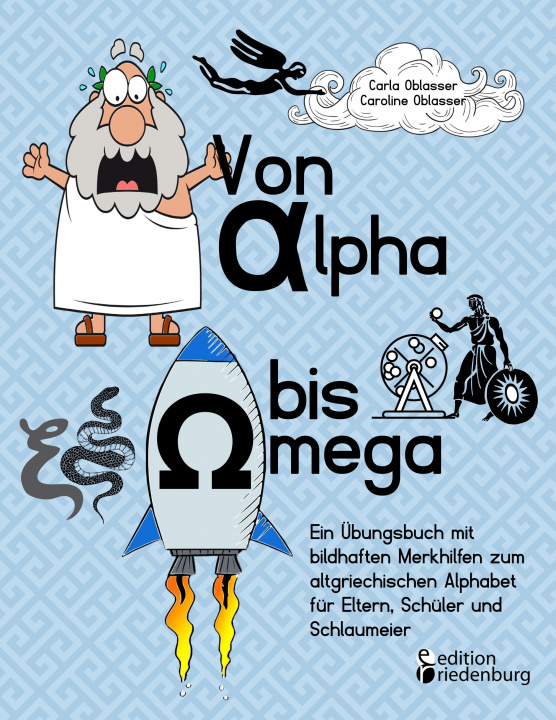 Carte Von Alpha bis Omega - Ein UEbungsbuch mit bildhaften Merkhilfen zum altgriechischen Alphabet fur Eltern, Schuler und Schlaumeier Caroline Oblasser