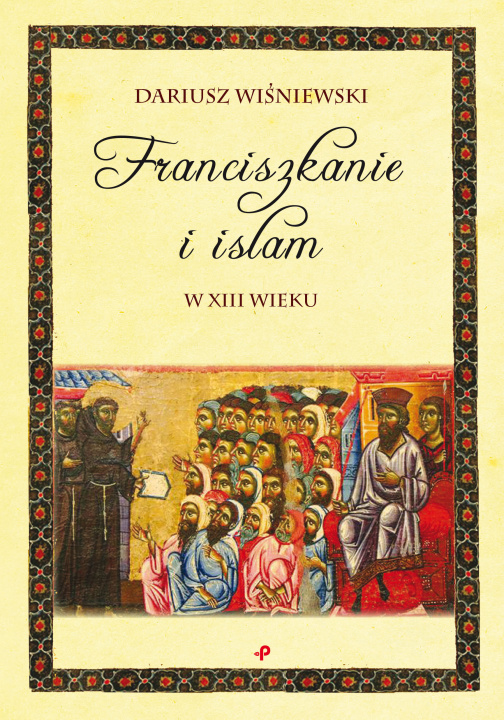 Książka Franciszkanie i islam w XIII wieku Wiśniewski Dariusz