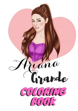 Carte Ariana Grande Coloring Book: Ariana Grande Fans Coloring Book for Fans, Kids, Teens And Adults Bio Books Publisher