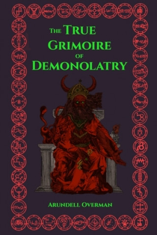 Könyv The True Grimoire of Demonolatry: The Grimorium Verum for Demonolaters Arundell Overman