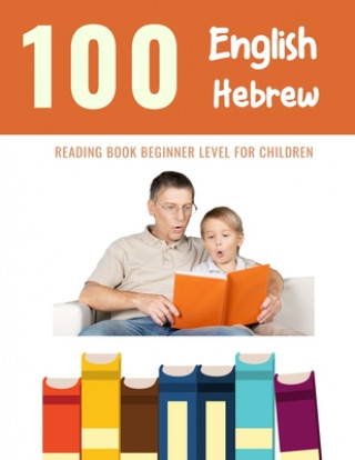 Könyv 100 English - Hebrew Reading Book Beginner Level for Children: Practice Reading Skills for child toddlers preschool kindergarten and kids Bob Reading