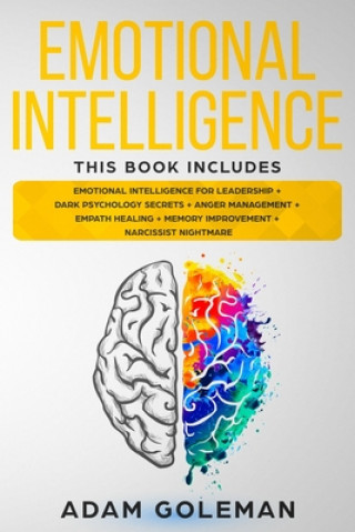 Kniha Emotional Intelligence: 6 Books in 1: Emotional intelligence for Leadership + Dark Psychology Secrets + Anger Management + Empath Healing + Me Adam Goleman