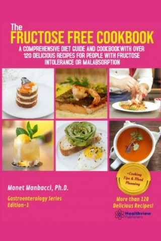 Carte The Fructose Free Cookbook: A Comprehensive Diet Guide and Cookbook with Over 120 Delicious Recipes For People With Fructose Intolerance or Malabs Monet Manbacci