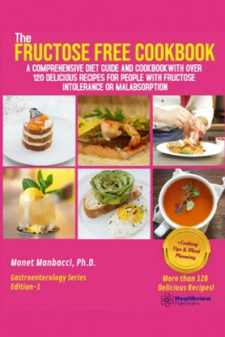 Książka The Fructose Free Cookbook: A Comprehensive Diet Guide and Cookbook with Over 120 Delicious Recipes For People With Fructose Intolerance or Malabs Monet Manbacci