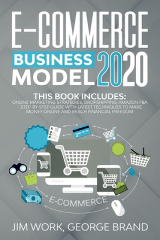 Livre E-Commerce Business Model 2020: This Book Includes: Online Marketing Strategies, Dropshipping, Amazon FBA - Step-by-Step Guide with Latest Techniques Jim Work George Brand