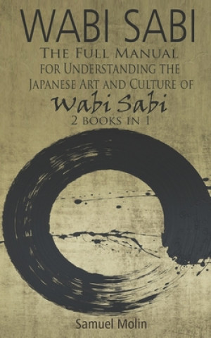 Carte Wabi Sabi: The Full Manual for Understanding the Japanese Art and Culture of Wabi Sabi. 2 Books in 1 Samuel Molin