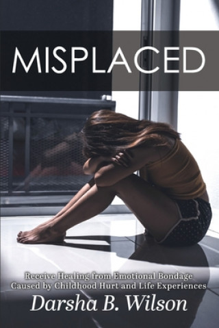 Libro Misplaced: Receive Healing from Emotional Bondage Caused by Childhood Hurt and Life Experiences Darsha B. Wilson
