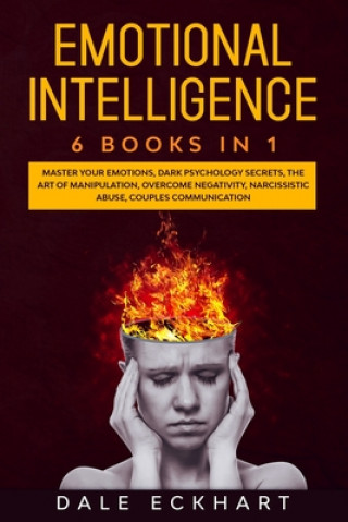 Carte Emotional intelligence: 6 books in 1 Master your emotions, dark psychology secrets, the art of manipulation, overcome negativity, narcissistic Dale Eckhart