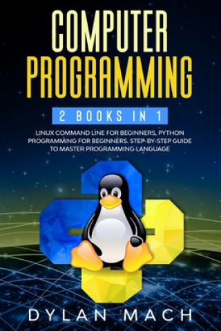 Kniha Computer Programming: 2 books in 1: LINUX COMMAND LINE For Beginners, PYTHON Programming For Beginners. Step-by-Step Guide to master Program Dylan Mach