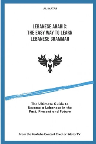 Carte Lebanese Arabic: The Easy Way to Learn Lebanese Grammar Ali Matar