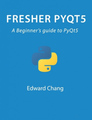 Knjiga Fresher PyQt5: A Beginner's guide to PyQt5 Edward Chang