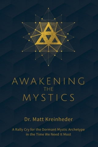 Książka Awakening The Mystics: A Rally Cry For The Dormant Mystic Archetype In The Time We Need It Most Matthew Kreinheder