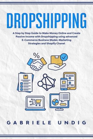 Libro Drop shipping: A Step by Step Guide to Make Money Online and Create Passive Income with Dropshipping Using Advanced E-Commerce Busine Gabriele Undig