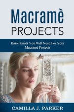 Carte Macrame Projects: What Is Macrame? The Basics Of Macrame Outstanding DIY Macramé Projects. Camilla J. Parker