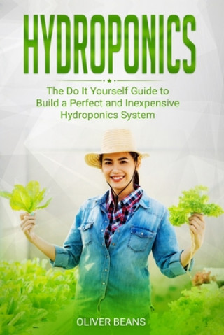 Carte Hydroponics: The Do It Yourself Guide to Build a Perfect and Inexpensive Hydroponics System Oliver Beans