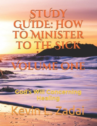Carte Study Guide: How to Minister to the Sick: Volume One: God's Will Concerning Healing Kevin Lowell Zadai