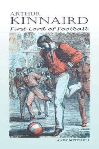 Carte Arthur Kinnaird: First Lord of Football Andy Mitchell
