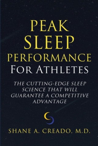 Carte Peak Sleep Performance for Athletes: The Cutting-edge Sleep Science That Will Guarantee a Competitive Advantage Shane a. Creado M. D.