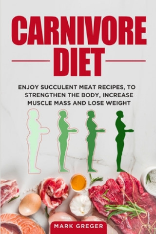 Carte Carnivore diet: Enjoy succulent meat recipes, to strengthen the body, increase muscle mass and lose weight Mark Greger