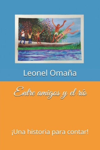 Libro Entre amigos y el río: ?Una historia para contar! Leonel Oma?a