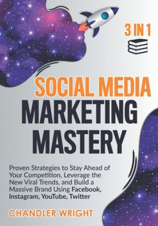 Kniha Social Media Marketing Mastery: 3 in 1 - Proven Strategies to Stay Ahead of Your Competition, Leverage the New Viral Trends, and Build a Massive Brand Chandler Wright