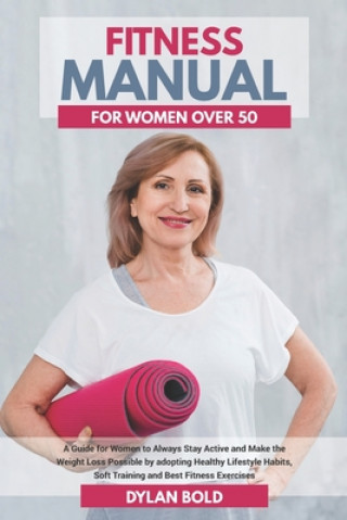 Buch Fitness Manual for Women Over 50: A Guide for Women to Always Stay Active and Make the Weight Loss possible by adopting Healthy Lifestyle Habits, Soft Dylan Bold