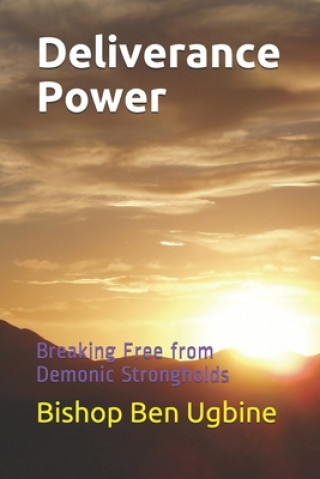 Könyv Deliverance Power: Breaking Free from Demonic Strongholds Bishop Ben Ugbine