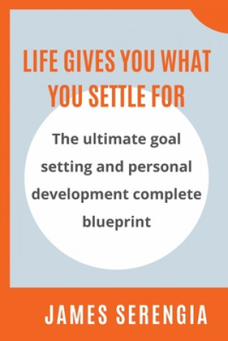 Książka Life Gives You What You Settle for: The ultimate goal setting and personal development complete blueprint James Serengia