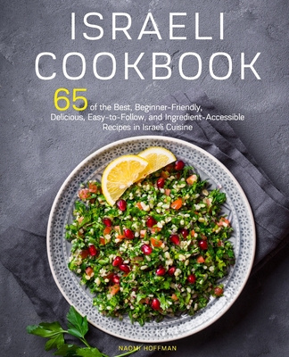 Carte Israeli Cookbook: 65 of the Best, Beginner-Friendly, Delicious, Easy-to-Follow, and Ingredient-Accessible Recipes in Israeli Cuisine Naomi Hoffman