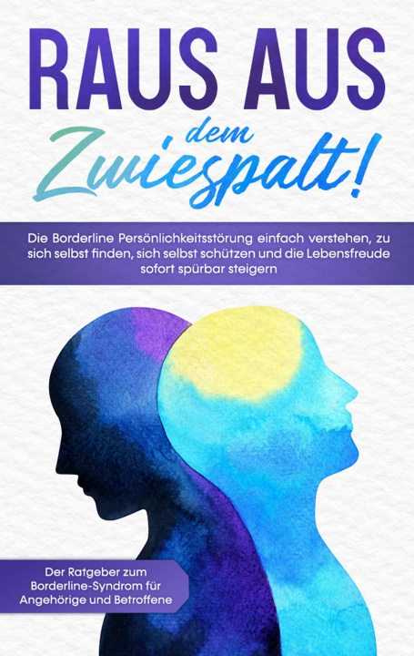 Knjiga Raus aus dem Zwiespalt! Die Borderline Persoenlichkeitsstoerung einfach verstehen, zu sich selbst finden, sich selbst schutzen und die Lebensfreude so 