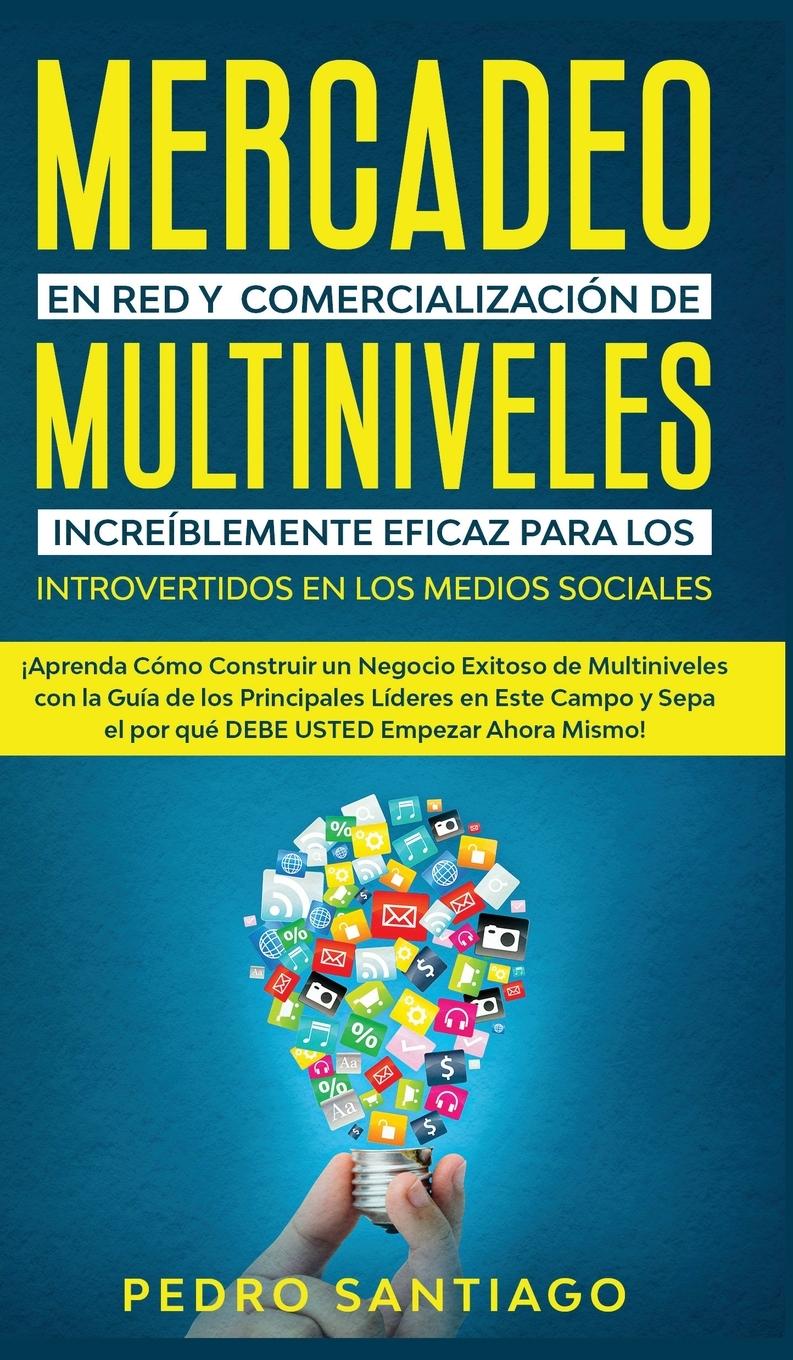 Könyv Mercadeo en red y comercializacion de Multiniveles increiblemente eficaz para los introvertidos en los medios sociales 