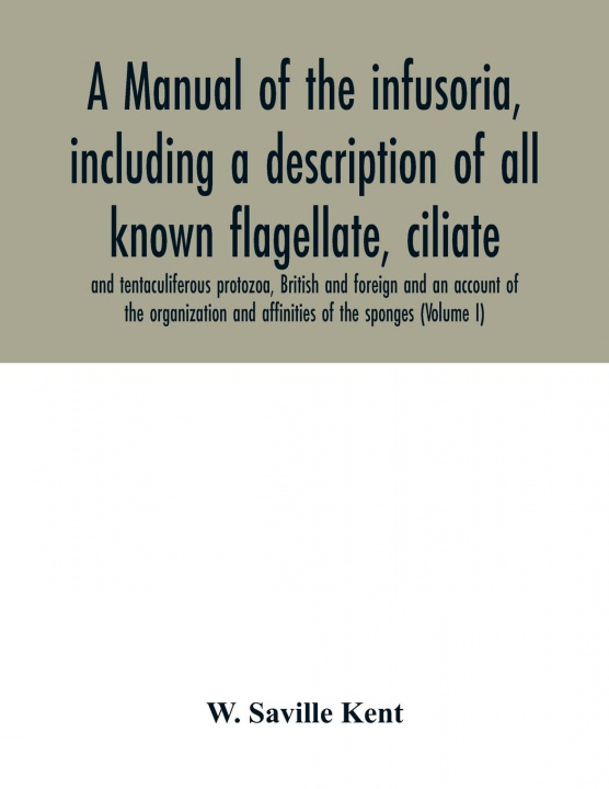 Książka manual of the infusoria, including a description of all known flagellate, ciliate, and tentaculiferous protozoa, British and foreign and an account of 