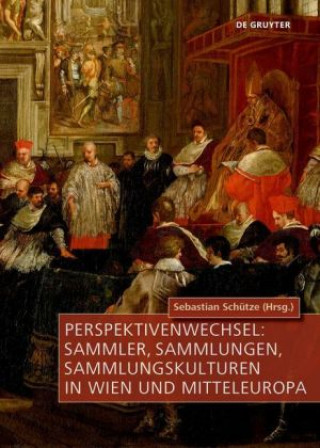 Buch Perspektivenwechsel: Sammler, Sammlungen, Sammlungskulturen in Wien und Mitteleuropa 