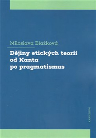 Könyv Dějiny etických teorií od Kanta po pragmatismus Miloslava Blažková