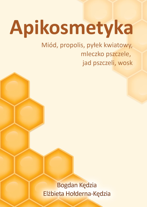 Kniha Apikosmetyka Miód propolis pyłek kwiatowy mleczko pszczele, jak pszczeli, wosk Kędzia Bogdan