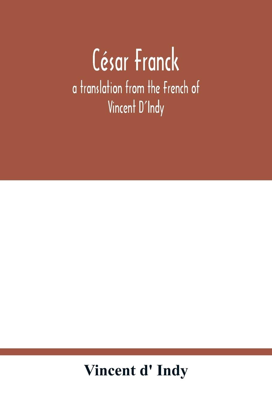 Kniha Cesar Franck; a translation from the French of Vincent D'Indy 
