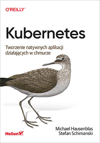 Kniha Kubernetes Tworzenie natywnych aplikacji działających w chmurze Michael Hausenblas