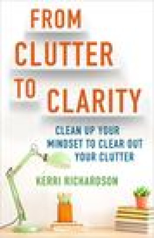 Kniha From Clutter to Clarity: Clean Up Your Mindset to Clear Out Your Clutter 