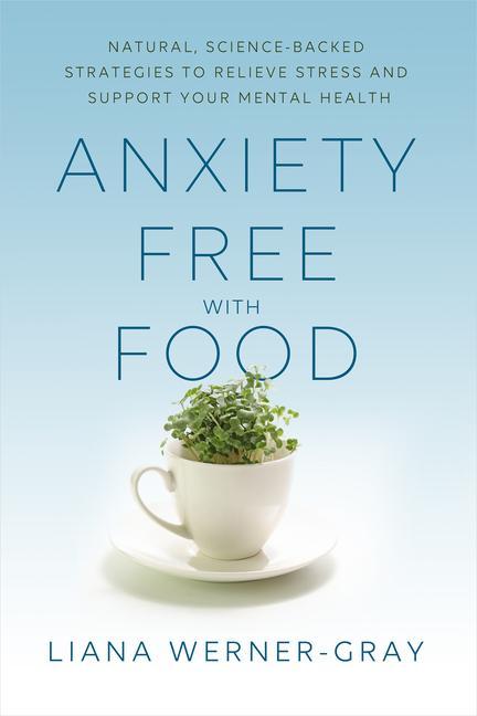 Book Anxiety-Free with Food: Natural, Science-Backed Strategies to Relieve Stress and Support Your Mental Health 