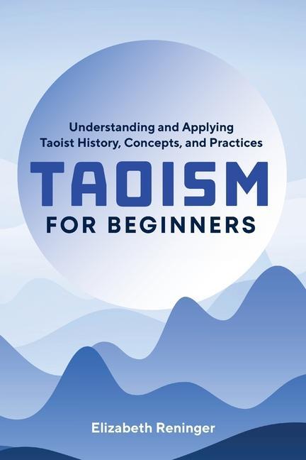 Kniha Taoism for Beginners: Understanding and Applying Taoist History, Concepts, and Practices 