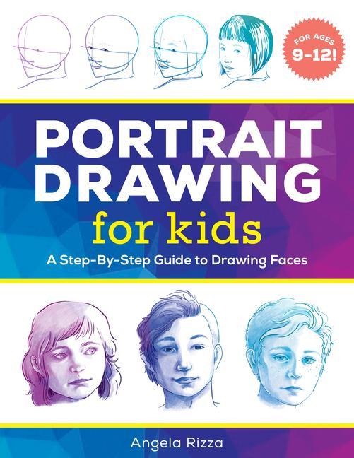 Könyv Portrait Drawing for Kids: A Step-By-Step Guide to Drawing Faces 
