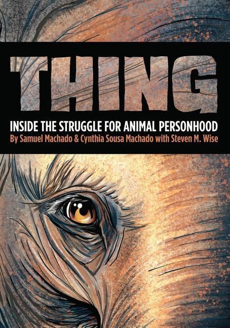 Könyv Thing: Inside the Struggle for Animal Personhood Cynthia Sousa Machado