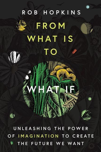 Book From What Is to What If: Unleashing the Power of Imagination to Create the Future We Want 