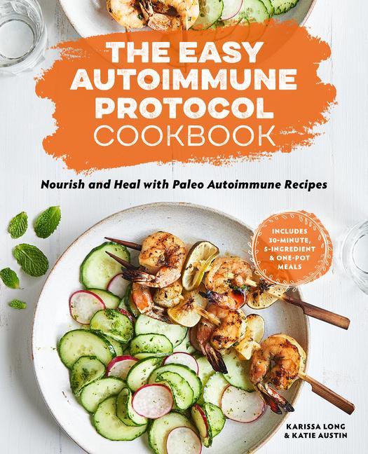 Kniha The Easy Autoimmune Protocol Cookbook: Nourish and Heal with 30-Minute, 5-Ingredient, and One-Pot Paleo Autoimmune Recipes Katie Austin