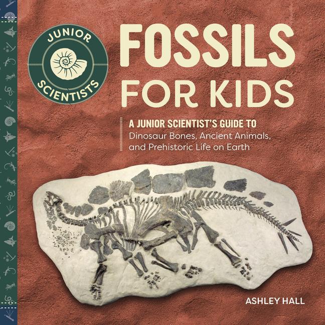 Book Fossils for Kids: A Junior Scientist's Guide to Dinosaur Bones, Ancient Animals, and Prehistoric Life on Earth 