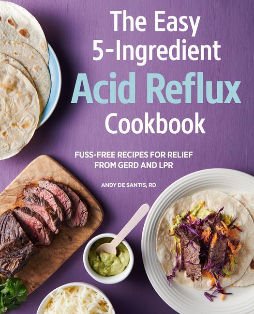 Carte The Easy 5-Ingredient Acid Reflux Cookbook: Fuss-Free Recipes for Relief from Gerd and Lpr 