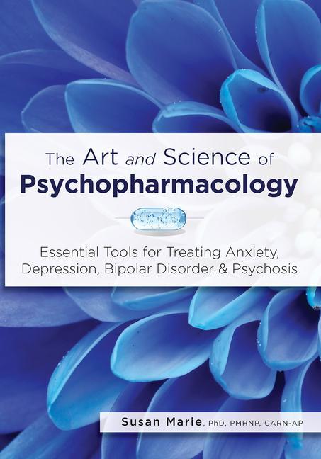 Книга The Art and Science of Psychopharmacology: Essential Tools for Treating Anxiety, Depression, Bipolar Disorder & Psychosis 