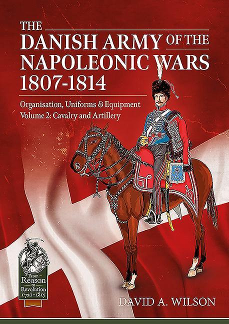 Kniha Danish Army of the Napoleonic Wars 1801-1814, Organisation, Uniforms & Equipment Volume 2 David A. Wilson