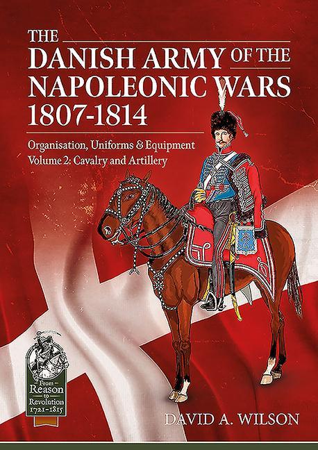 Book Danish Army of the Napoleonic Wars 1801-1814, Organisation, Uniforms & Equipment Volume 2 David A. Wilson